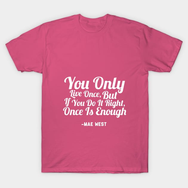 You Only Live Once, But If You Do It Right, Once Is Enough T-Shirt by TeamKeyTees